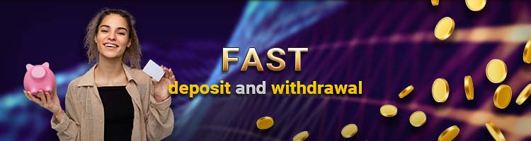 Fast Deposit and Withdrawal