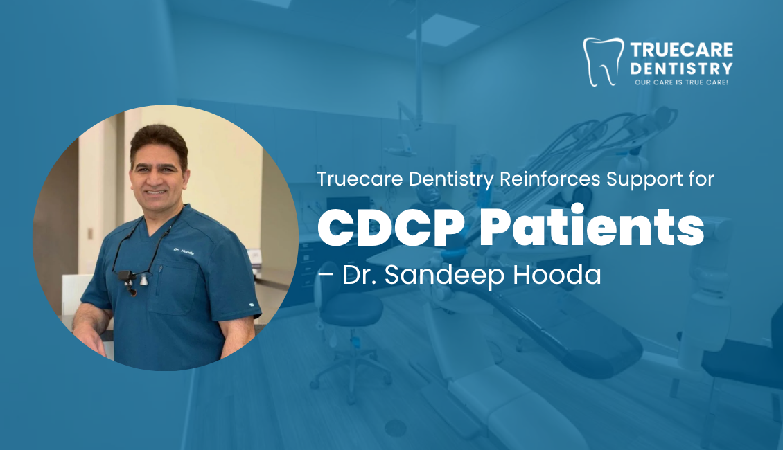Truecare Dentistry Reinforces Support for CDCP Patients – Dr. Sandeep Hooda